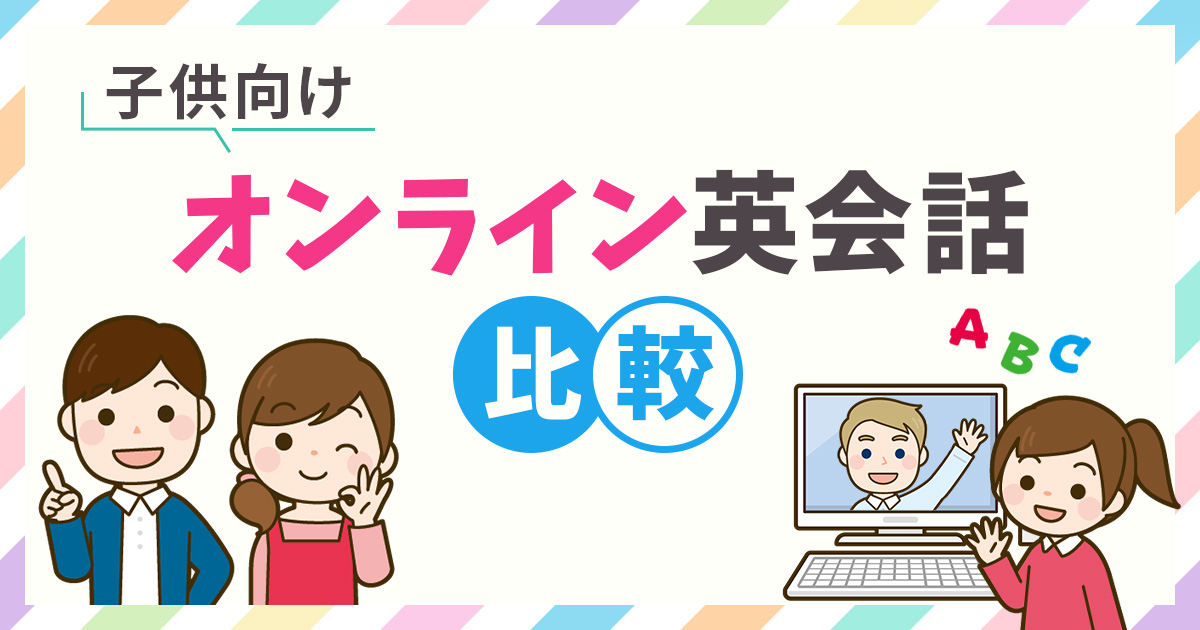 子供向けオンライン英会話比較7選！選び方や続けさせるためのコツも解説【2026年最新版】